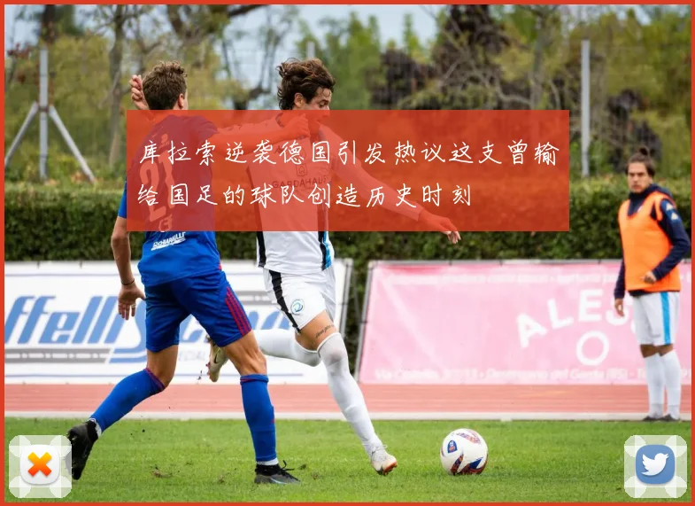 库拉索逆袭德国引发热议这支曾输给国足的球队创造历史时刻